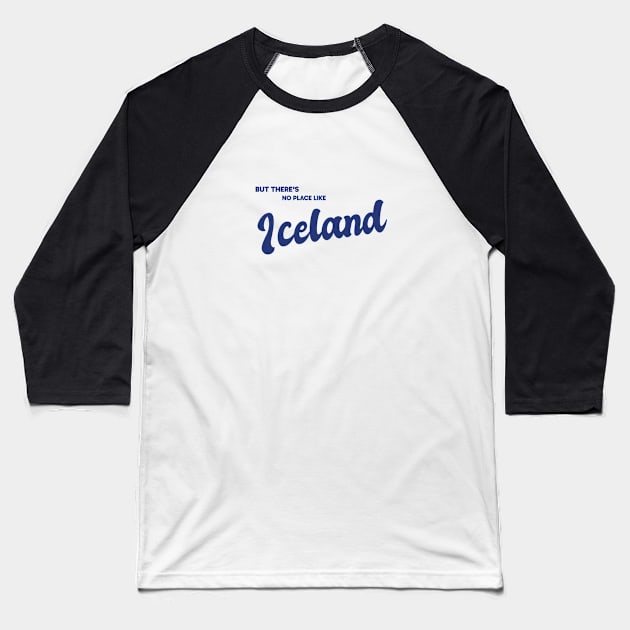 But There's No Place Like Iceland Baseball T-Shirt by kindacoolbutnotreally